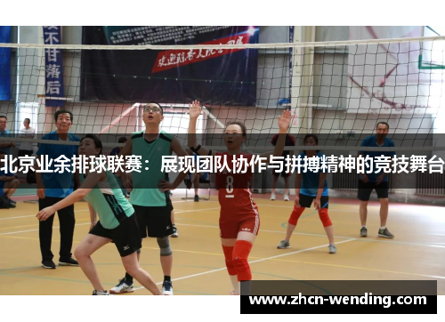 北京业余排球联赛：展现团队协作与拼搏精神的竞技舞台