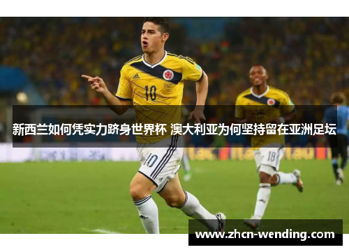 新西兰如何凭实力跻身世界杯 澳大利亚为何坚持留在亚洲足坛