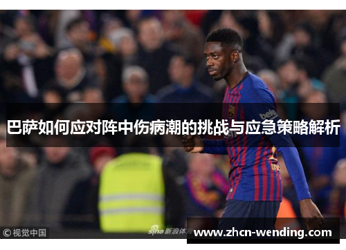 巴萨如何应对阵中伤病潮的挑战与应急策略解析