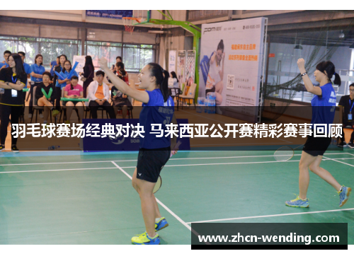 羽毛球赛场经典对决 马来西亚公开赛精彩赛事回顾