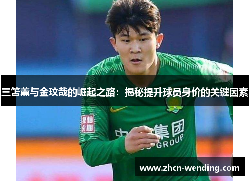 三笘薰与金玟哉的崛起之路：揭秘提升球员身价的关键因素