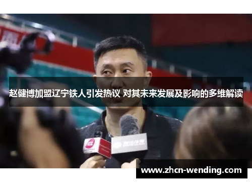 赵健博加盟辽宁铁人引发热议 对其未来发展及影响的多维解读