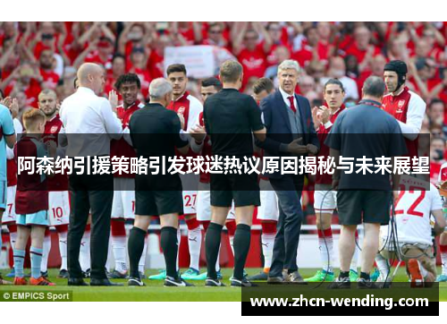 阿森纳引援策略引发球迷热议原因揭秘与未来展望